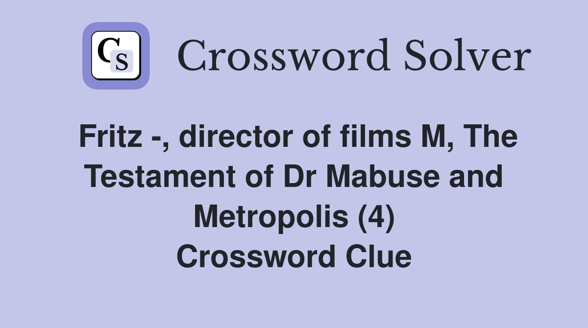 Fritz -, director of films M, The Testament of Dr Mabuse and Metropolis (4) Crossword Clue