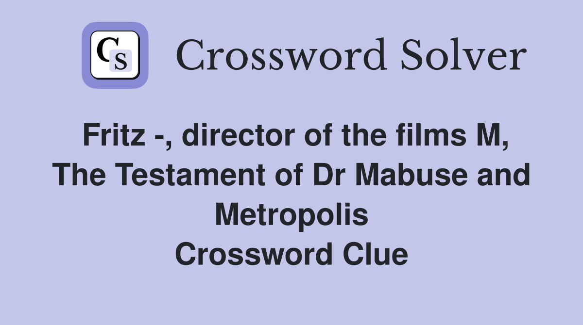 Fritz -, director of the films M, The Testament of Dr Mabuse and Metropolis Crossword Clue