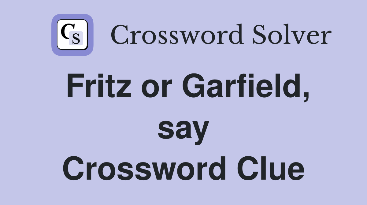 Fritz or Garfield, say Crossword Clue