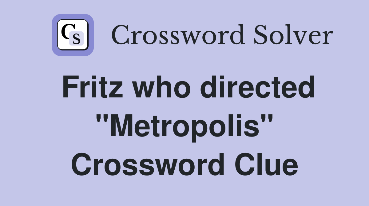 Fritz who directed "Metropolis" Crossword Clue