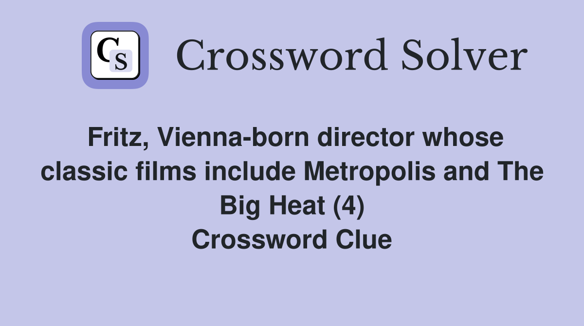 Fritz, Vienna-born director whose classic films include Metropolis and The Big Heat (4) Crossword Clue