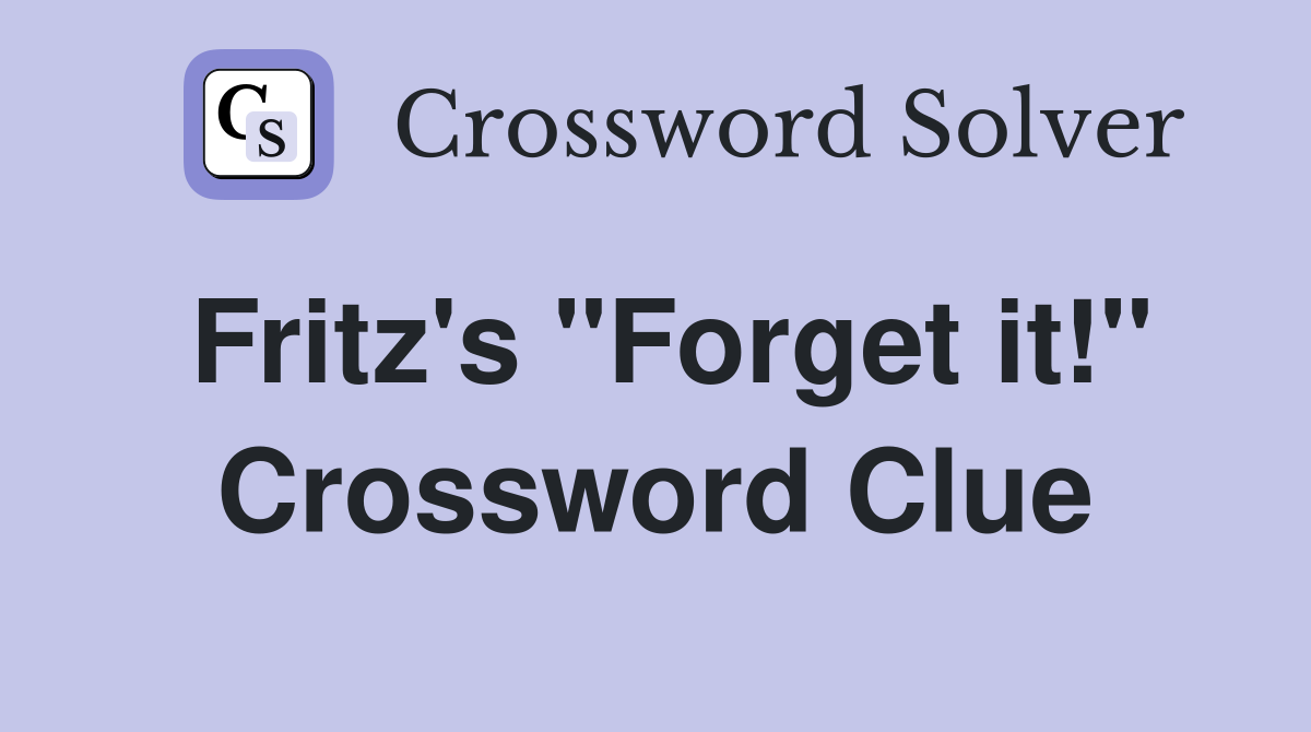 Fritz's "Forget it!" Crossword Clue