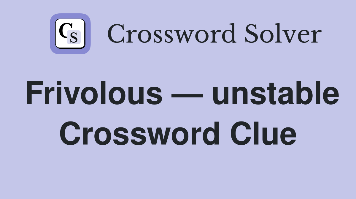 Frivolous — unstable Crossword Clue