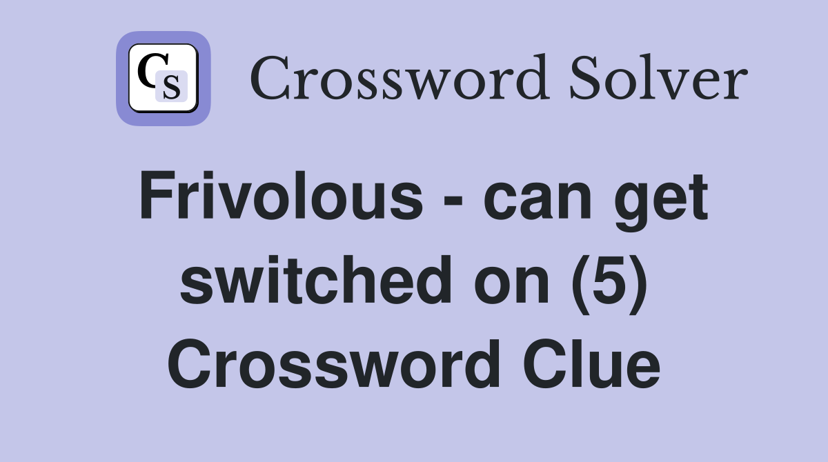 Frivolous - can get switched on (5) Crossword Clue