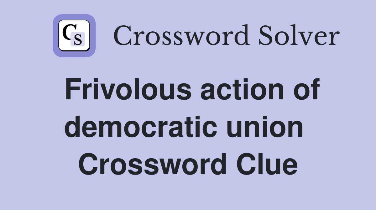 Frivolous action of democratic union  Crossword Clue