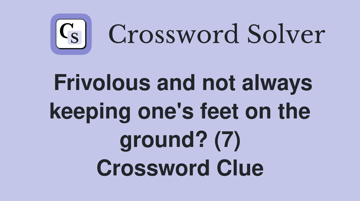 Frivolous and not always keeping one's feet on the ground? (7) Crossword Clue