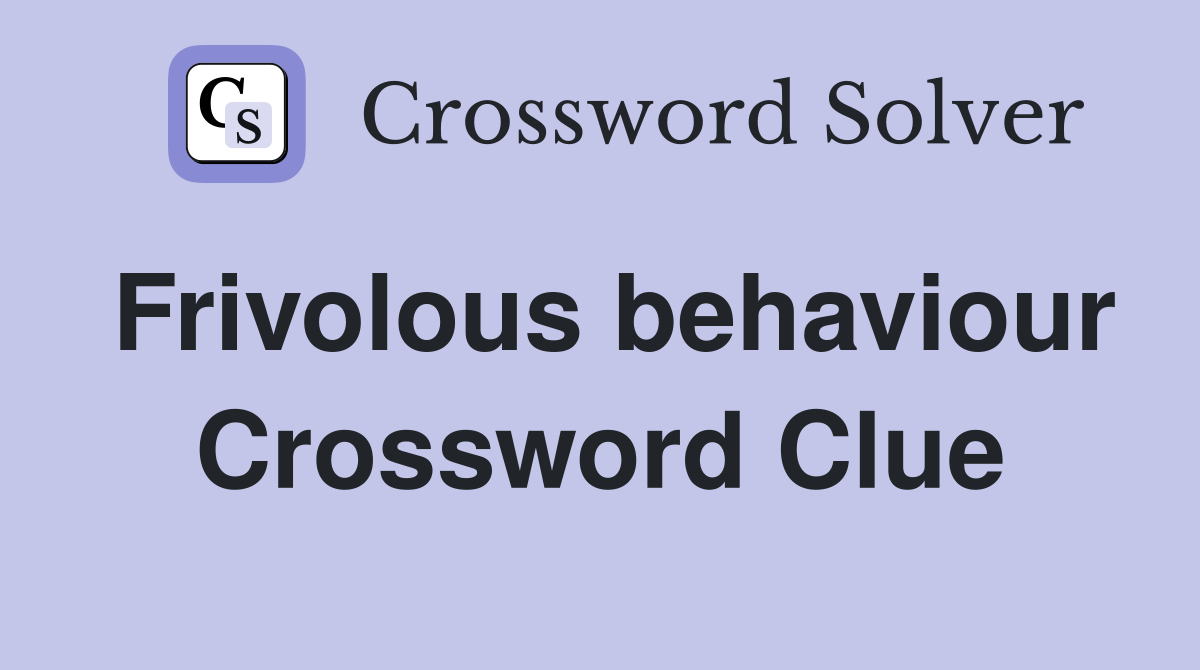 Frivolous behaviour Crossword Clue