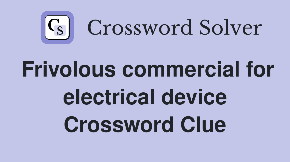 Frivolous commercial for electrical device Crossword Clue