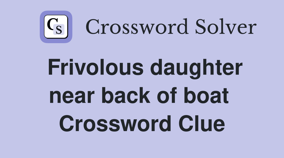 Frivolous daughter near back of boat  Crossword Clue