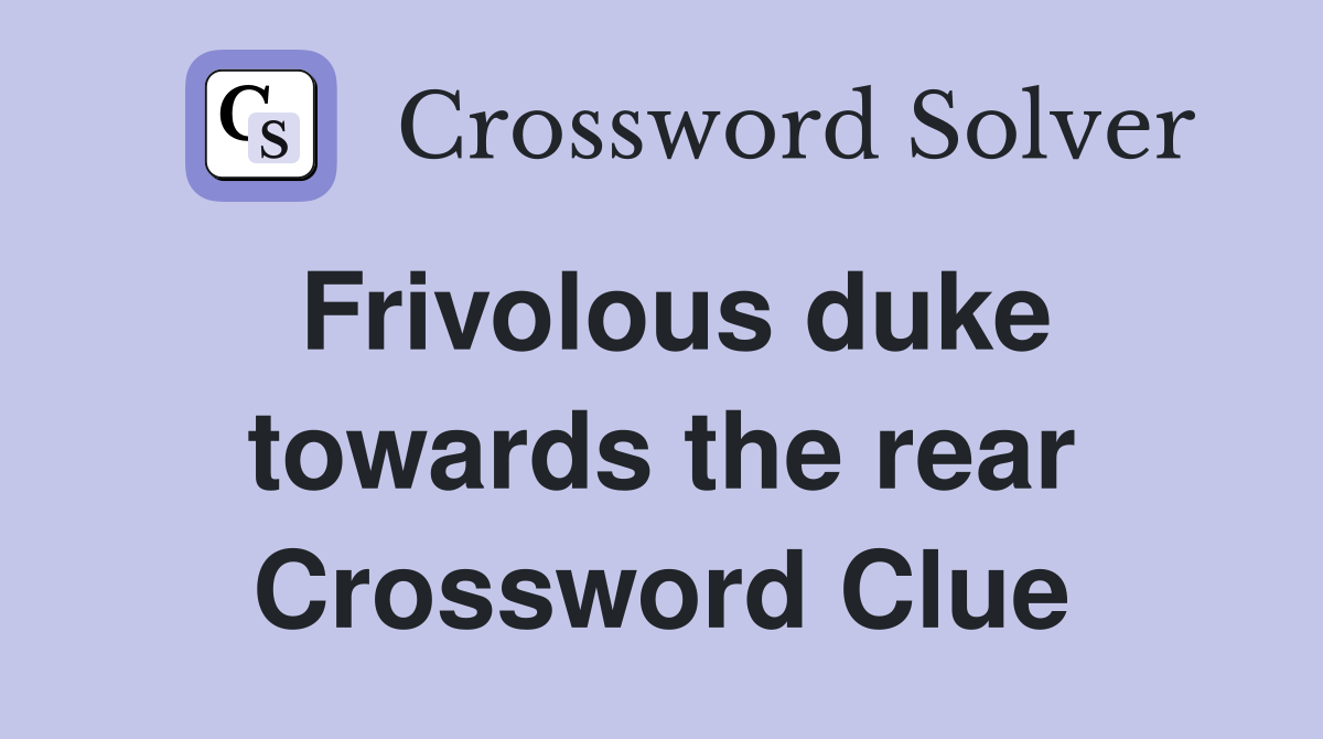 Frivolous duke towards the rear Crossword Clue