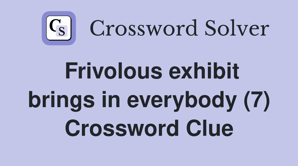 Frivolous exhibit brings in everybody (7) Crossword Clue