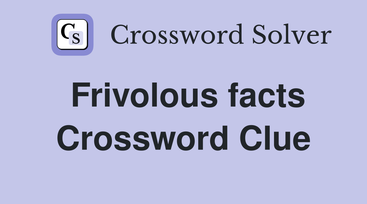 Frivolous facts Crossword Clue