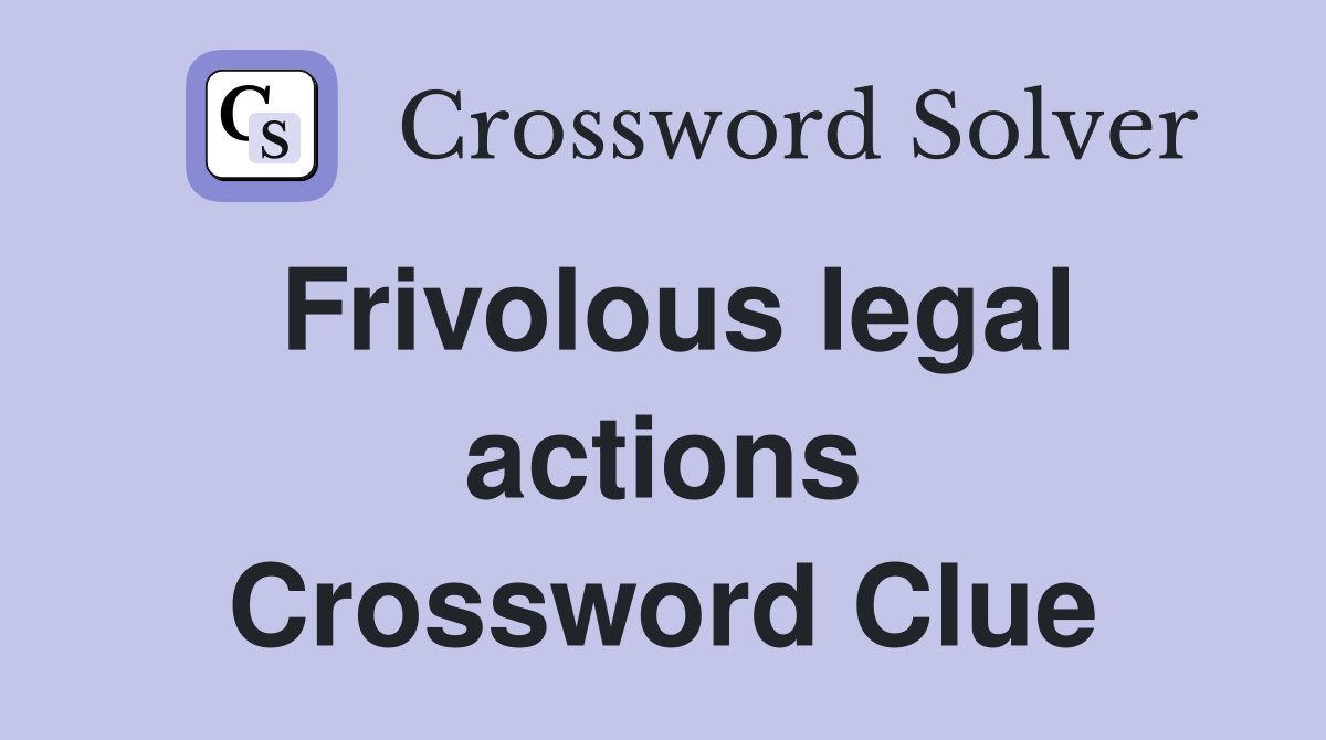 Frivolous legal actions Crossword Clue