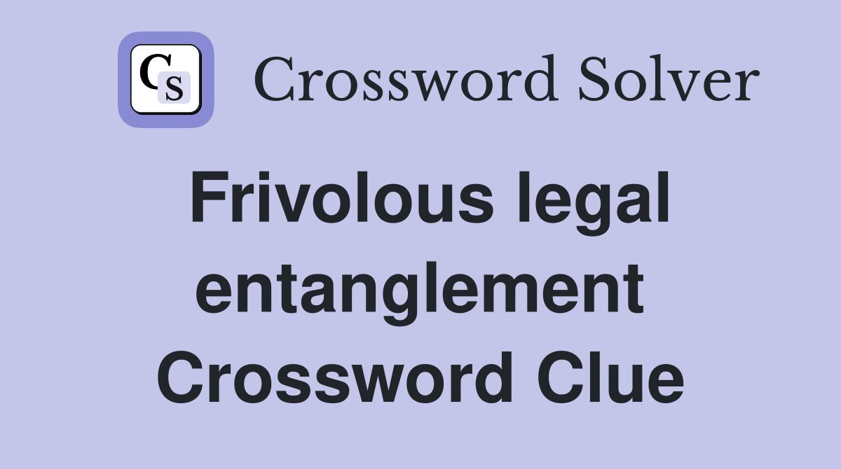 Frivolous legal entanglement Crossword Clue