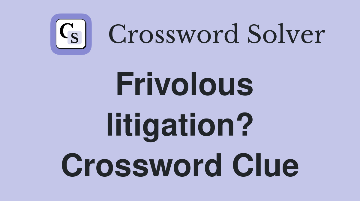 Frivolous litigation? Crossword Clue