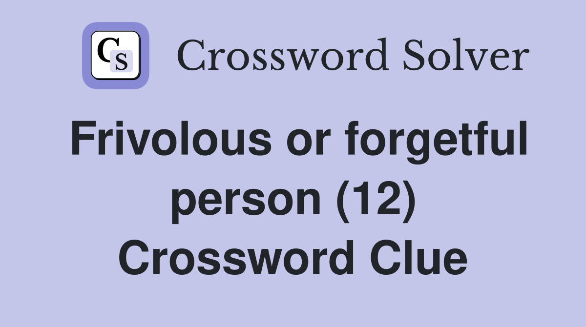 Frivolous or forgetful person (12) Crossword Clue