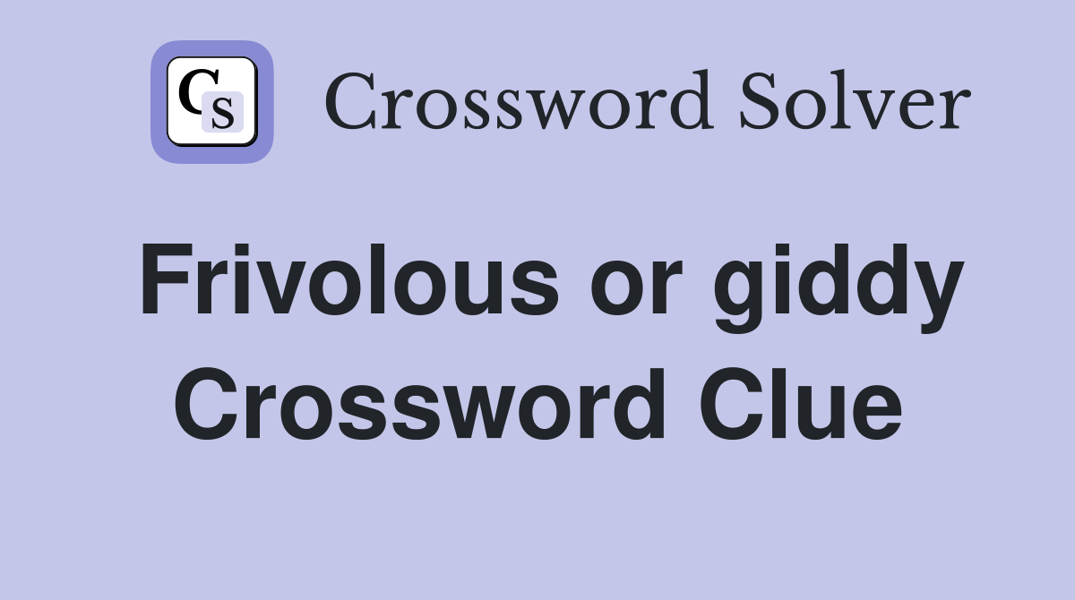 Frivolous or giddy Crossword Clue