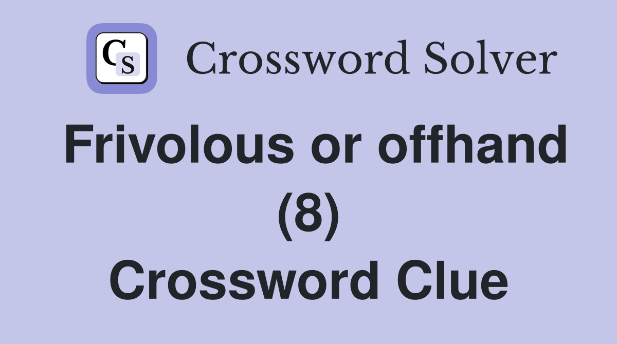 Frivolous or offhand (8) Crossword Clue