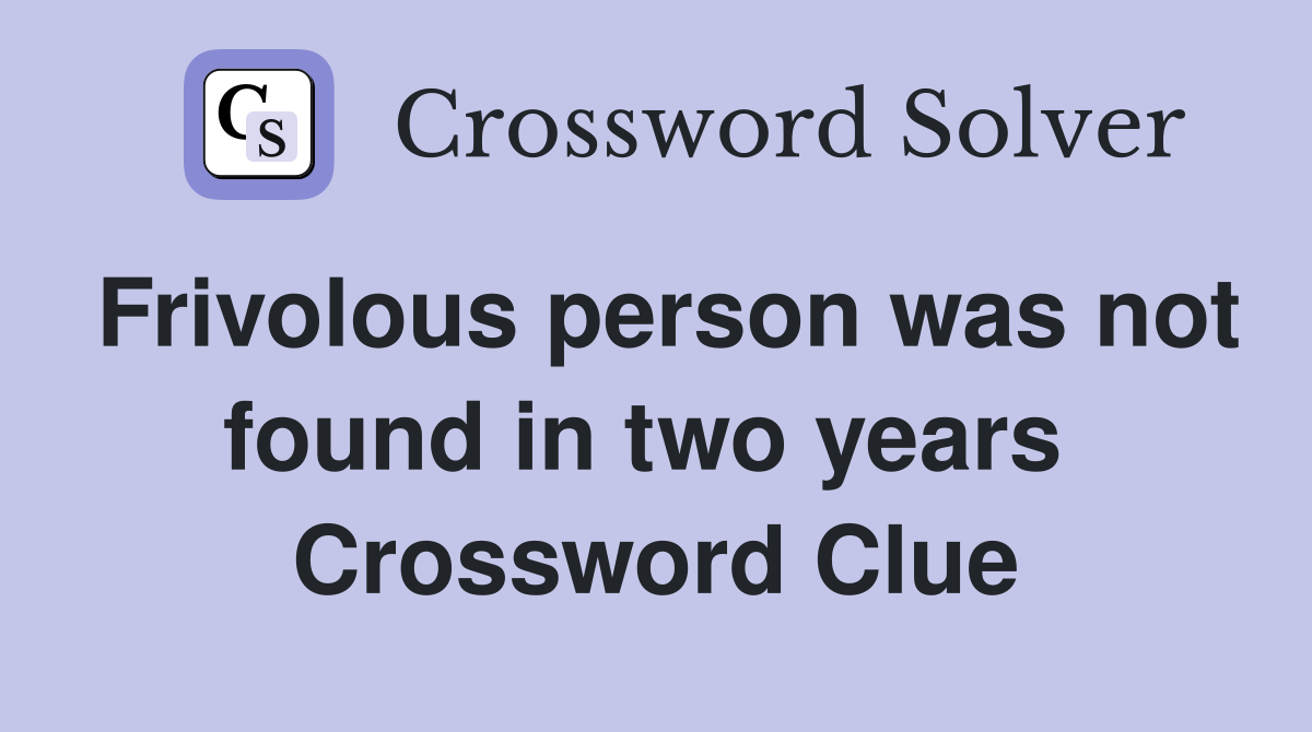 Frivolous person was not found in two years  Crossword Clue