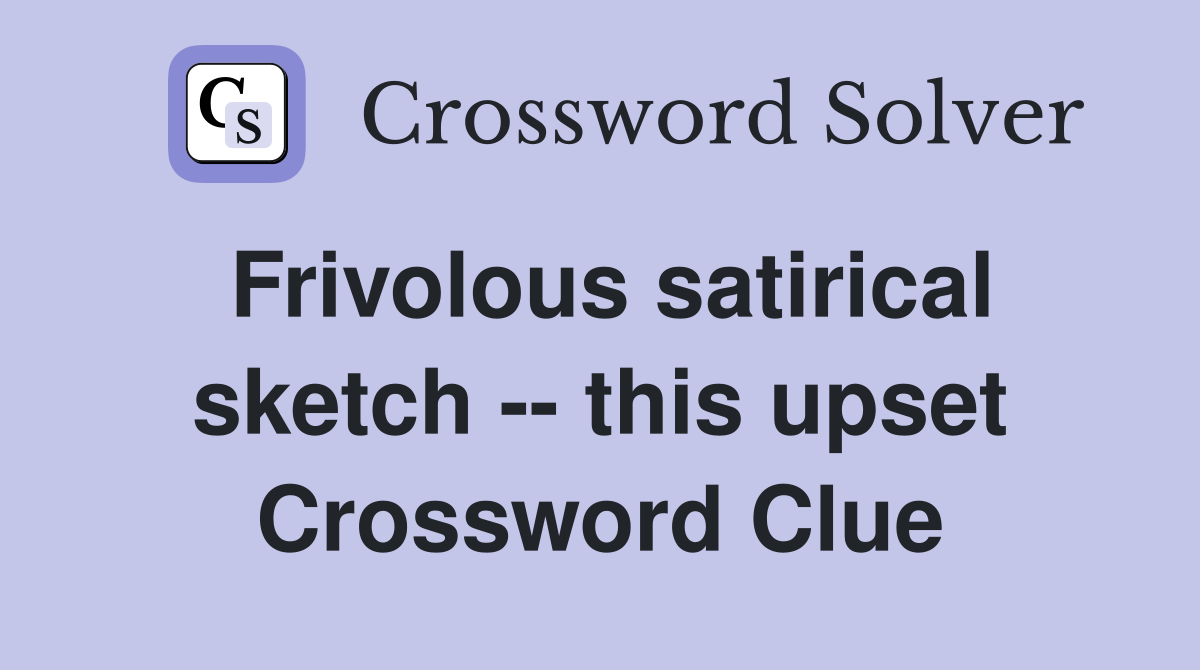 Frivolous satirical sketch -- this upset Crossword Clue