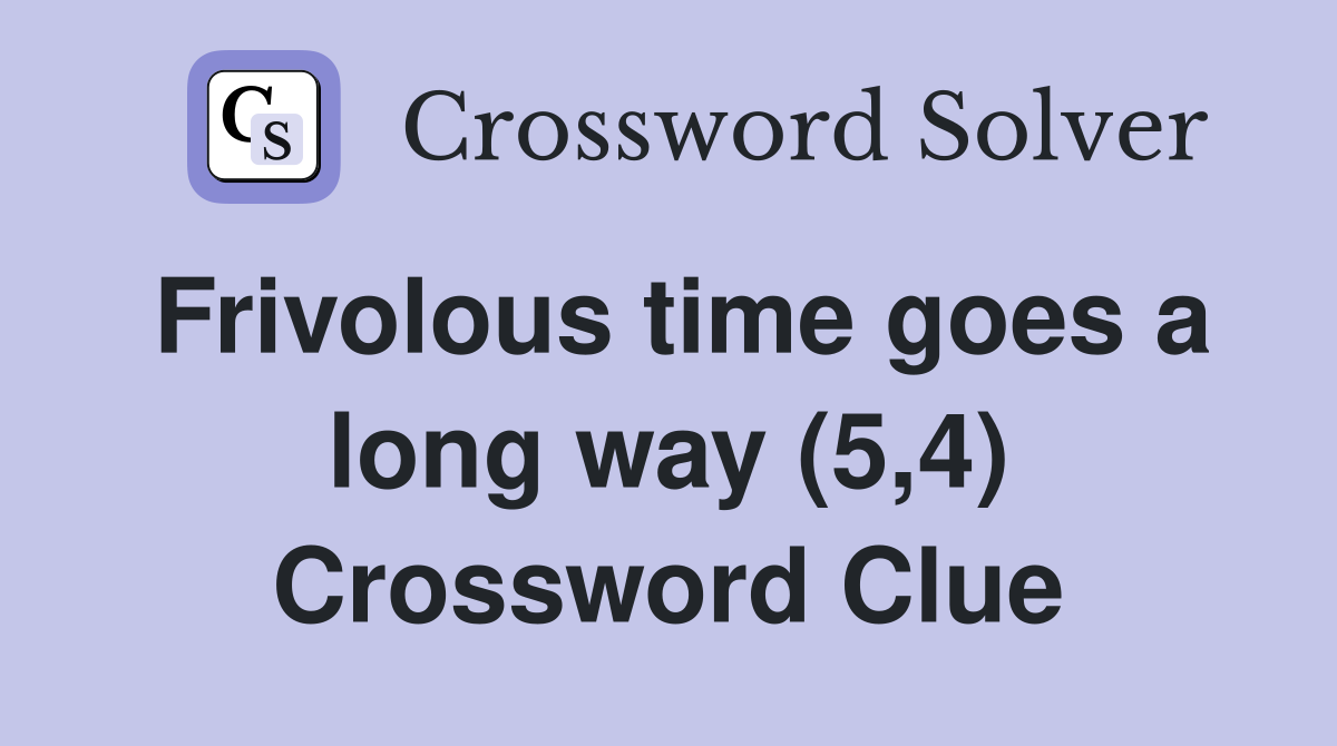 Frivolous time goes a long way (5,4) Crossword Clue
