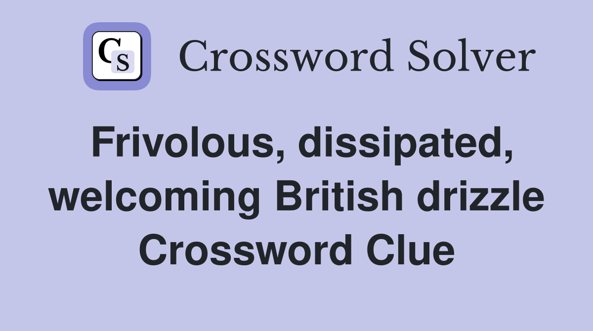 Frivolous, dissipated, welcoming British drizzle Crossword Clue