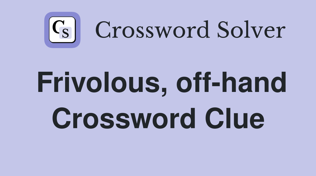 Frivolous, off-hand Crossword Clue