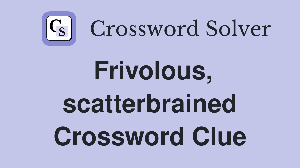 Frivolous, scatterbrained Crossword Clue