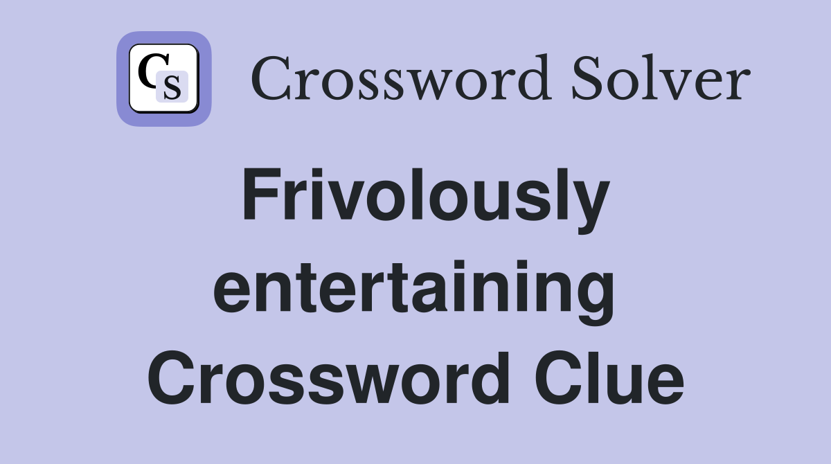 Frivolously entertaining Crossword Clue