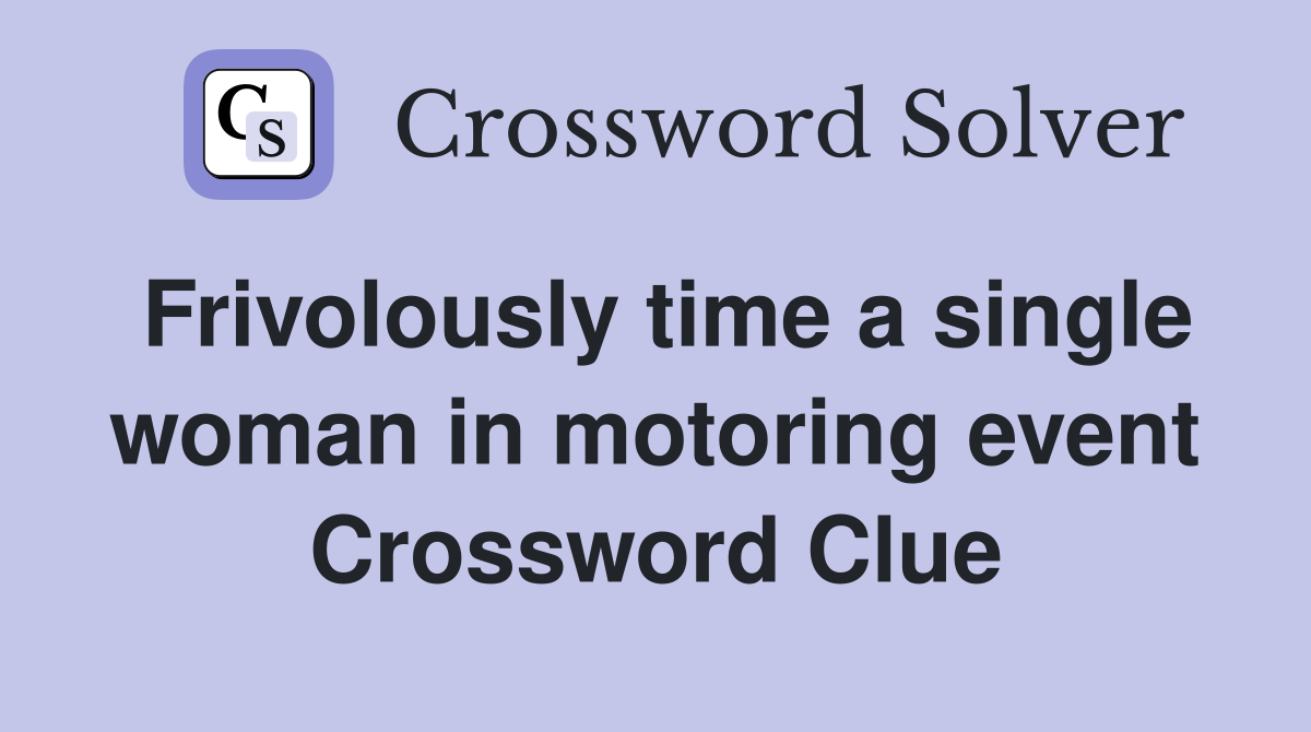 Frivolously time a single woman in motoring event Crossword Clue