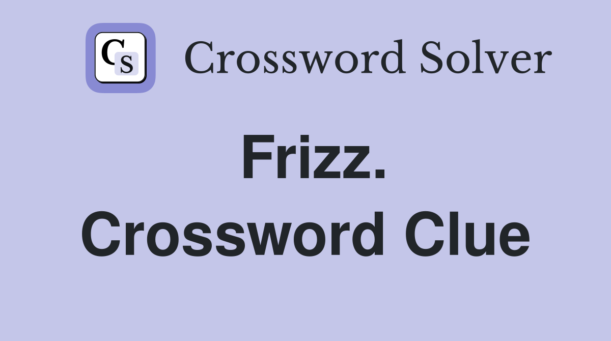 Frizz. Crossword Clue