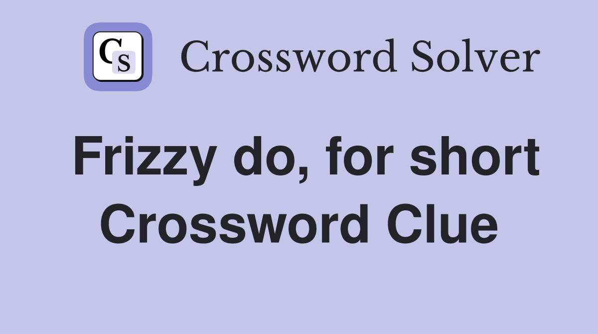 Frizzy do, for short Crossword Clue
