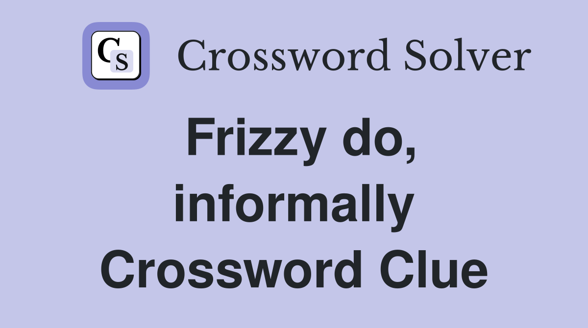 Frizzy do, informally Crossword Clue