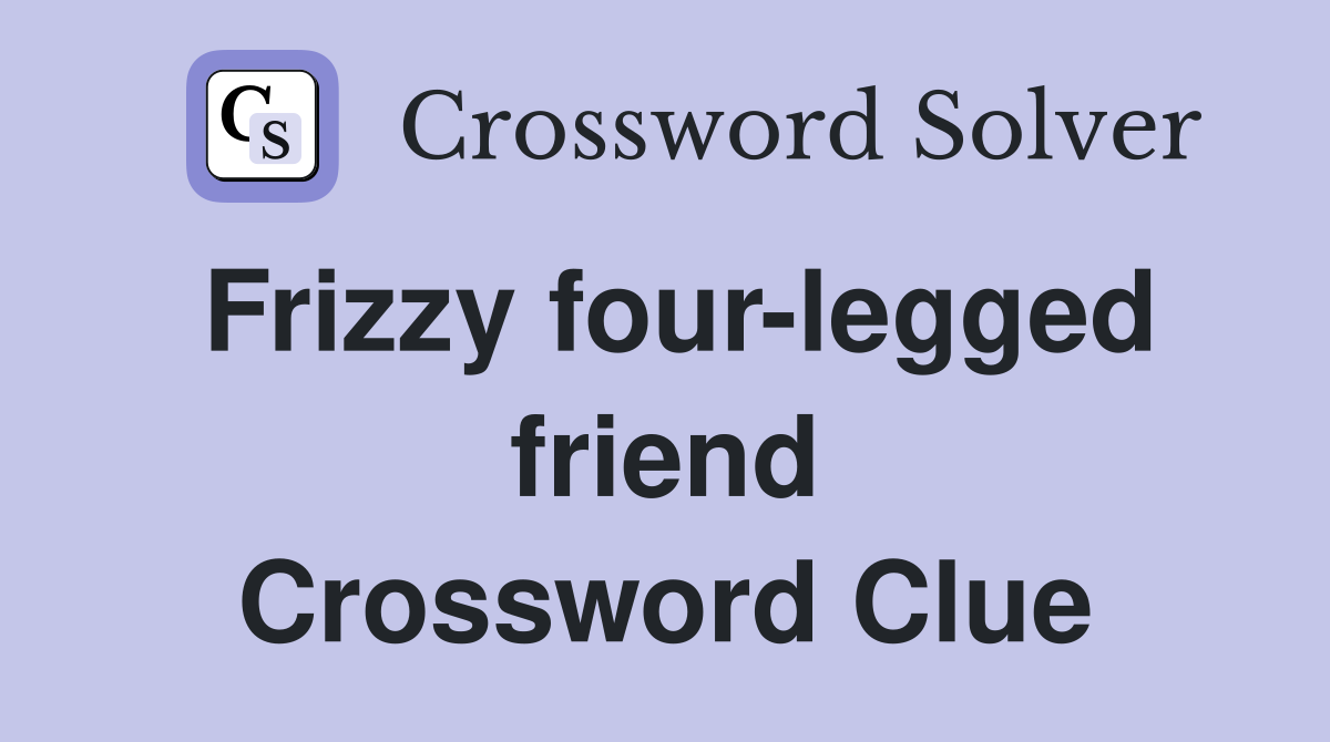Frizzy four-legged friend Crossword Clue