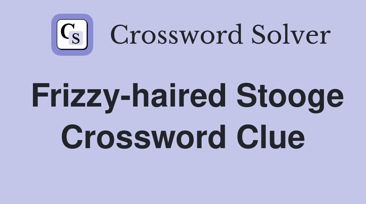 Frizzy-haired Stooge Crossword Clue