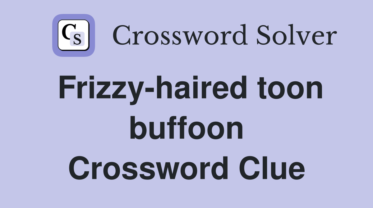 Frizzy-haired toon buffoon Crossword Clue