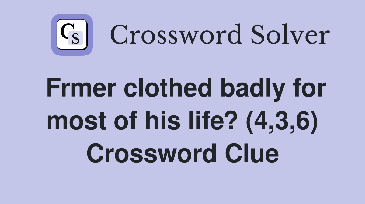 Frmer clothed badly for most of his life? (4,3,6) Crossword Clue