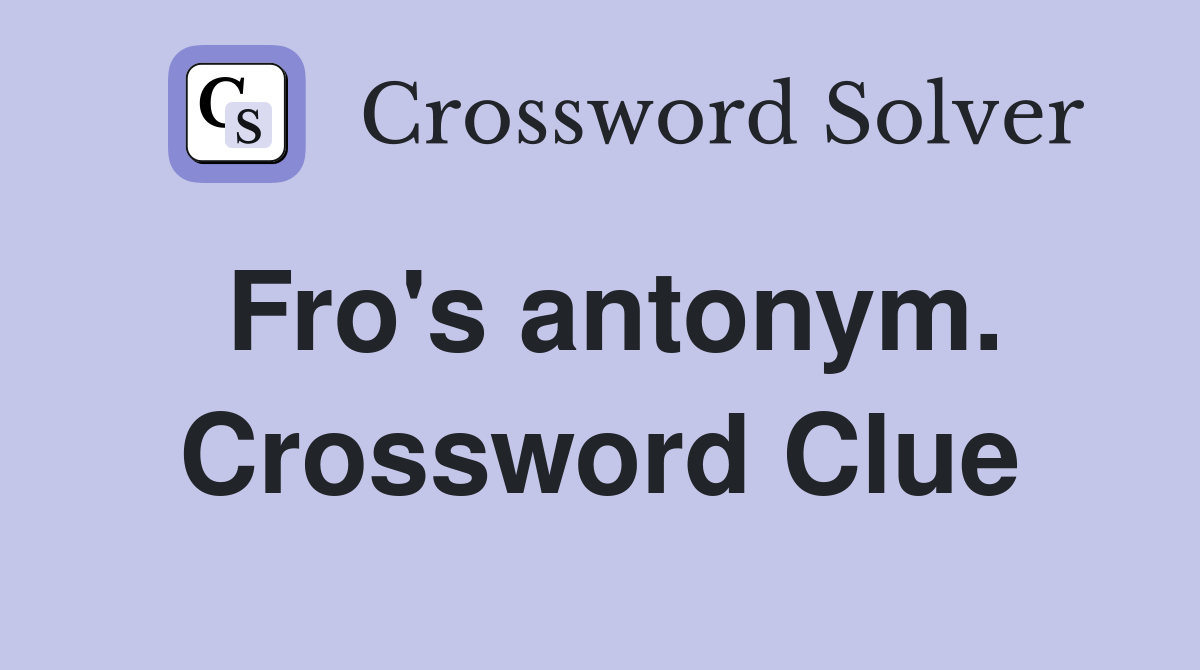Fro's antonym. Crossword Clue