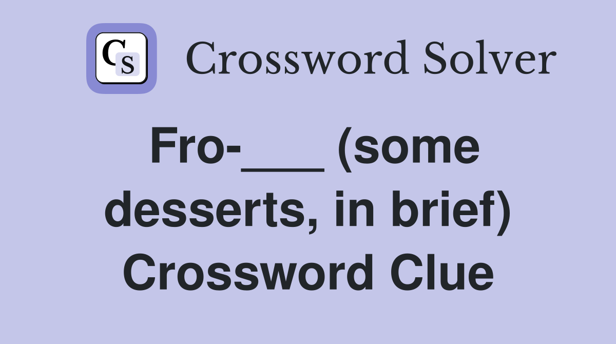 Fro-___ (some desserts, in brief) Crossword Clue