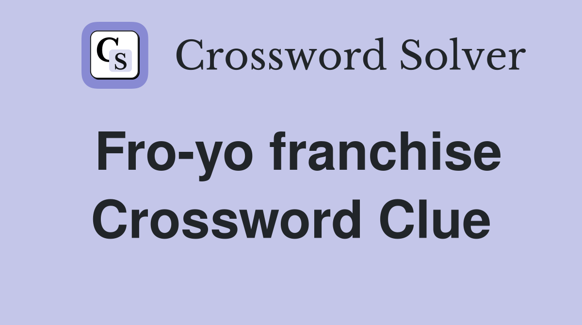Fro-yo franchise Crossword Clue