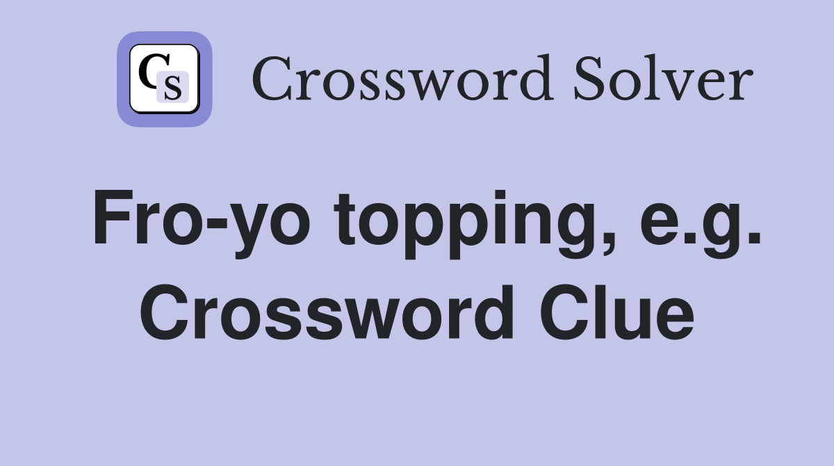 Fro-yo topping, e.g. Crossword Clue
