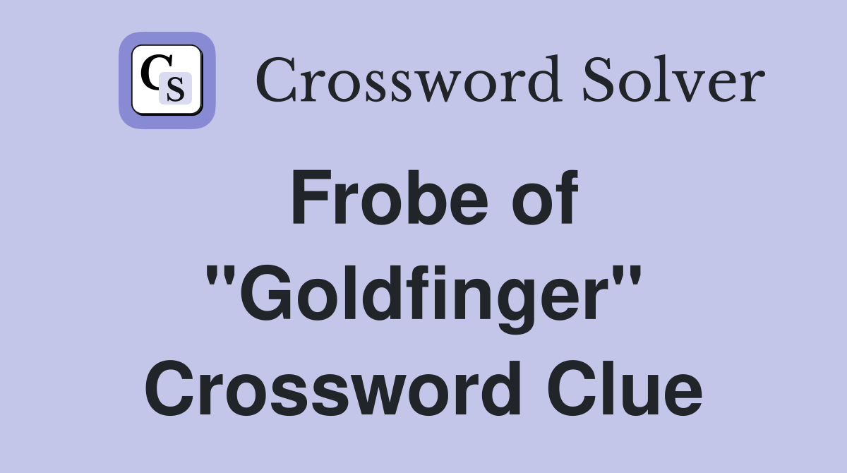 Frobe of "Goldfinger" Crossword Clue