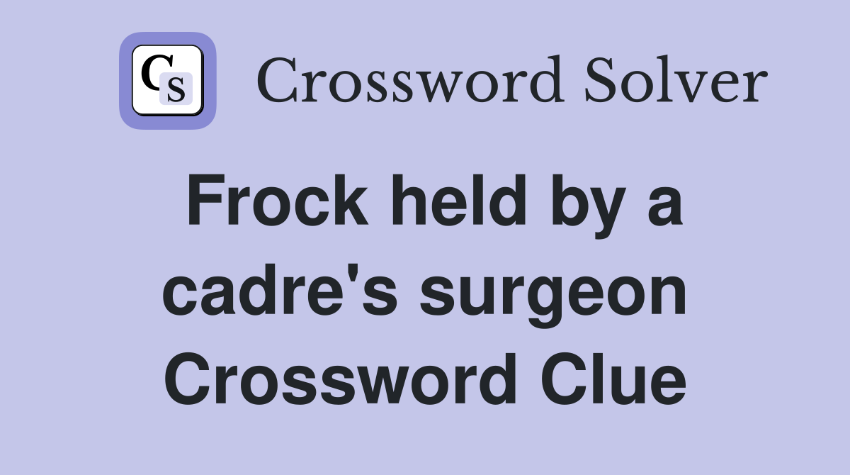 Frock held by a cadre's surgeon Crossword Clue