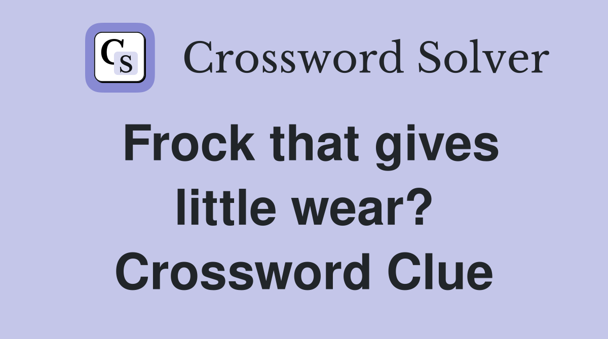 Frock that gives little wear? Crossword Clue