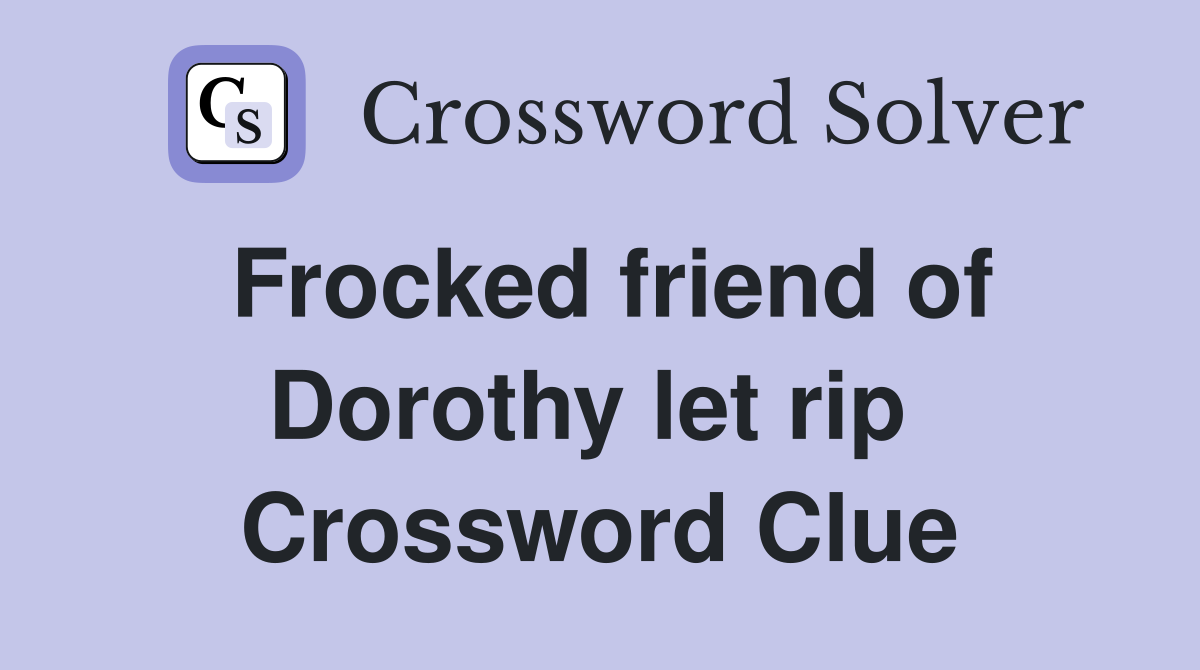 Frocked friend of Dorothy let rip  Crossword Clue