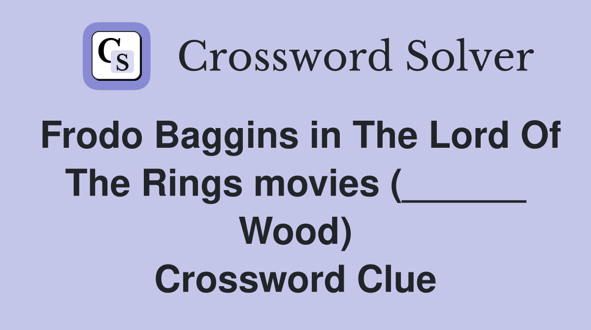 Frodo Baggins in The Lord Of The Rings movies (______ Wood) Crossword Clue