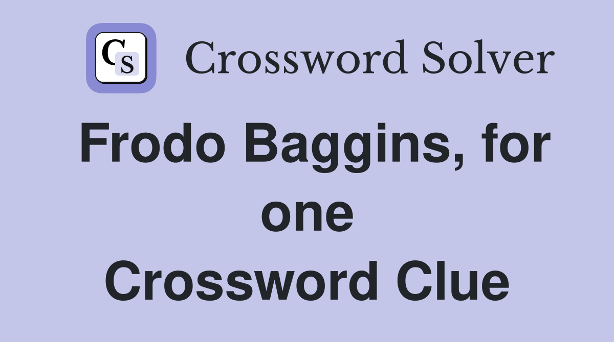 Frodo Baggins, for one Crossword Clue
