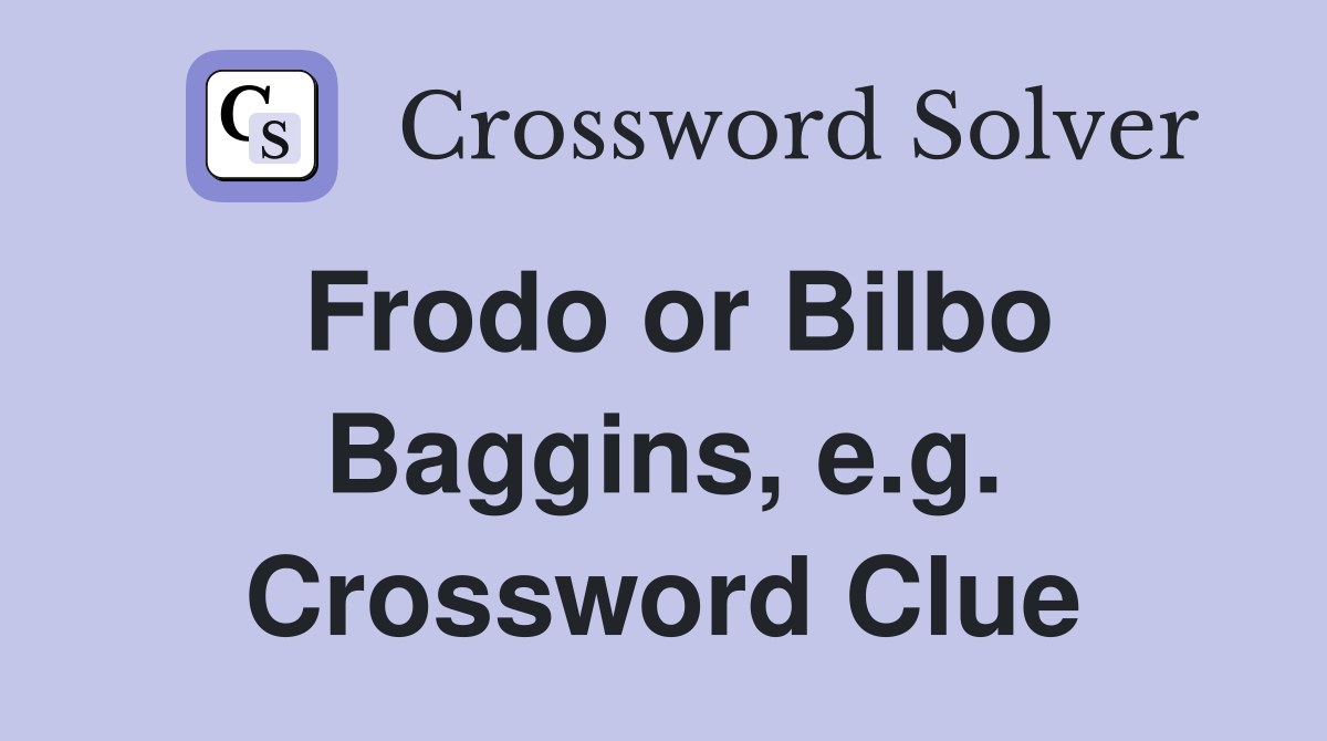 Frodo or Bilbo Baggins, e.g. Crossword Clue