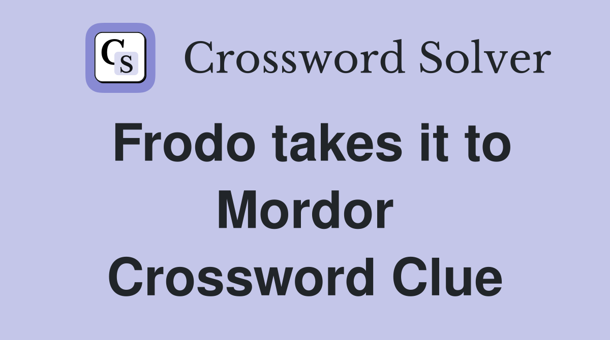 Frodo takes it to Mordor Crossword Clue