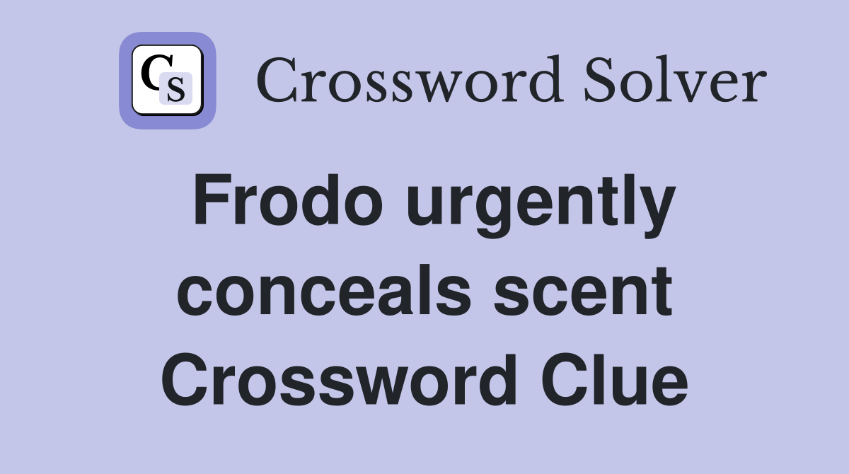 Frodo urgently conceals scent Crossword Clue